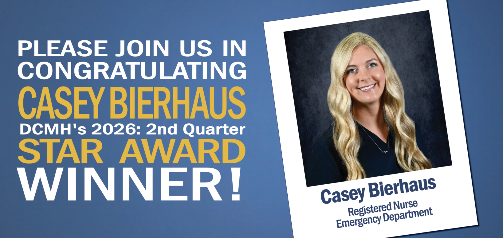 Blue background which includes text that reads"Please join us in congratulating Casey Bierhaus DCMH 2nd Quarter STAR Award Winner" and includes a picture of Casey, a blonde woman in navy scrubs.